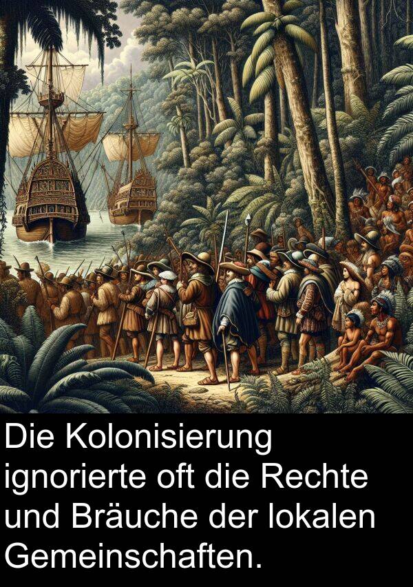 ignorierte: Die Kolonisierung ignorierte oft die Rechte und Bräuche der lokalen Gemeinschaften.