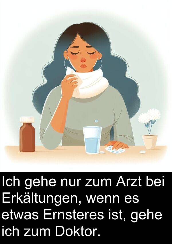 Arzt: Ich gehe nur zum Arzt bei Erkältungen, wenn es etwas Ernsteres ist, gehe ich zum Doktor.