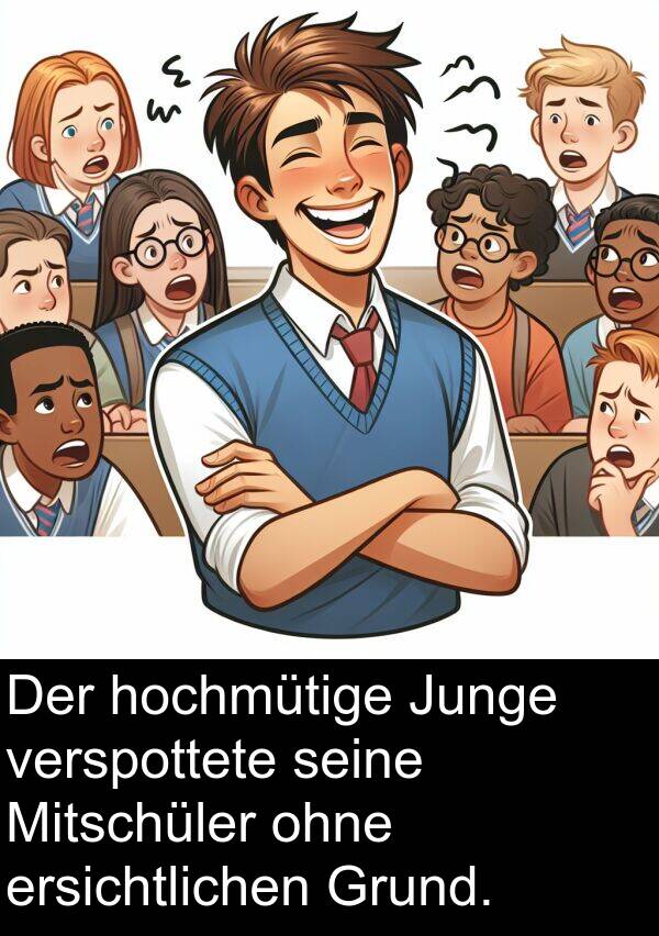 hochmütige: Der hochmütige Junge verspottete seine Mitschüler ohne ersichtlichen Grund.