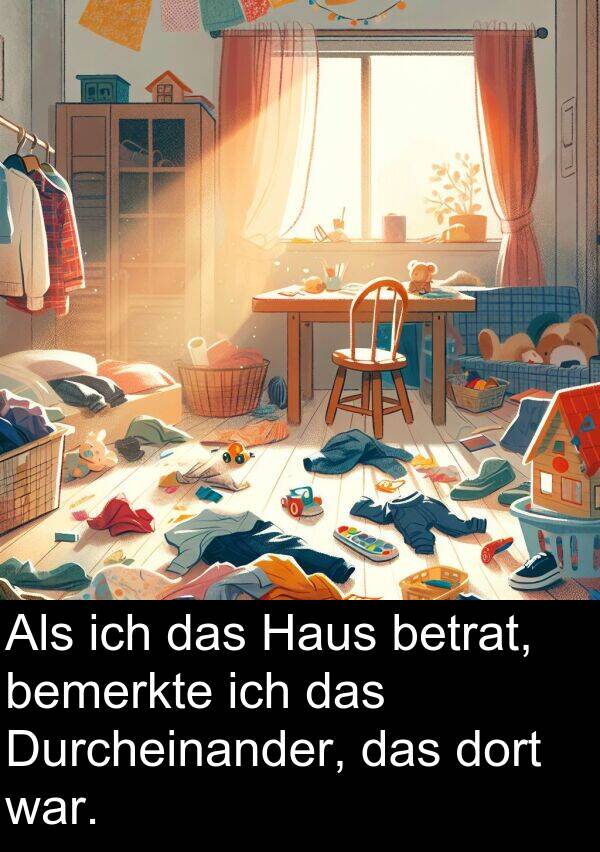 Durcheinander: Als ich das Haus betrat, bemerkte ich das Durcheinander, das dort war.