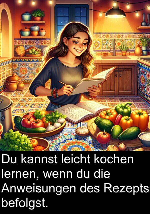 Rezepts: Du kannst leicht kochen lernen, wenn du die Anweisungen des Rezepts befolgst.