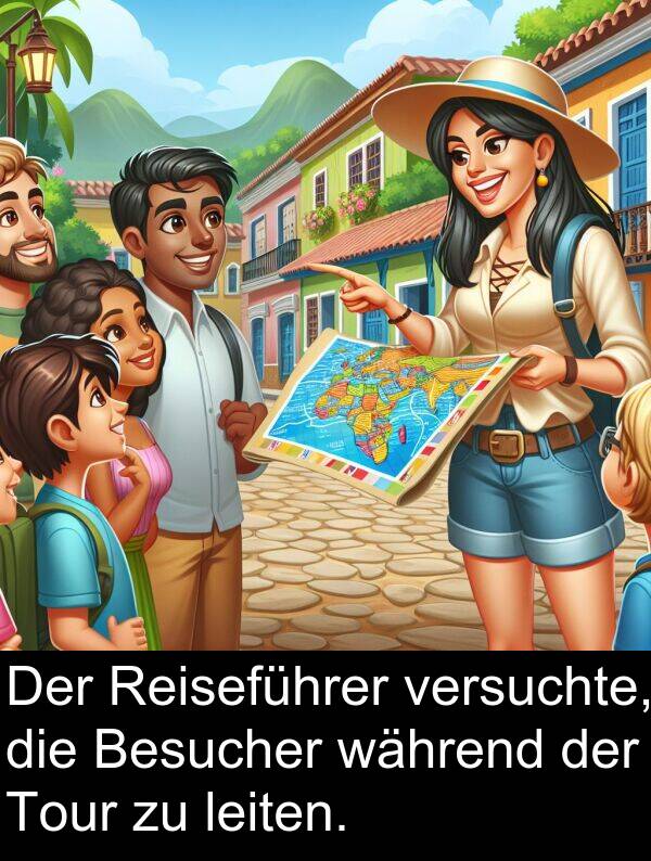während: Der Reiseführer versuchte, die Besucher während der Tour zu leiten.