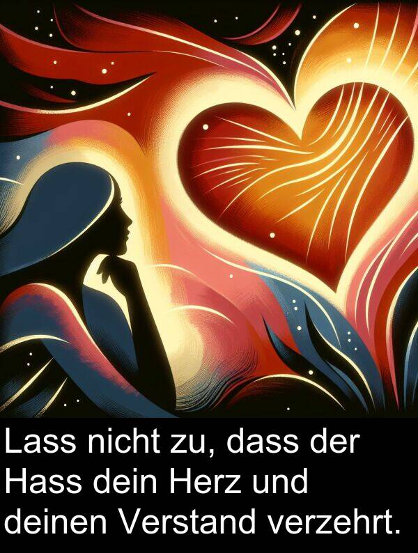 dein: Lass nicht zu, dass der Hass dein Herz und deinen Verstand verzehrt.