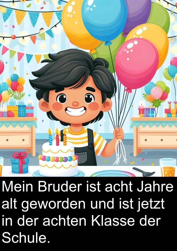 jetzt: Mein Bruder ist acht Jahre alt geworden und ist jetzt in der achten Klasse der Schule.