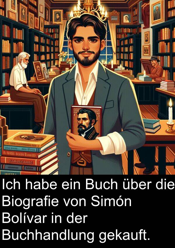 Biografie: Ich habe ein Buch über die Biografie von Simón Bolívar in der Buchhandlung gekauft.