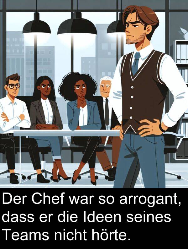 dass: Der Chef war so arrogant, dass er die Ideen seines Teams nicht hörte.