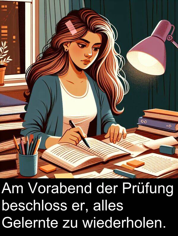 wiederholen: Am Vorabend der Prüfung beschloss er, alles Gelernte zu wiederholen.