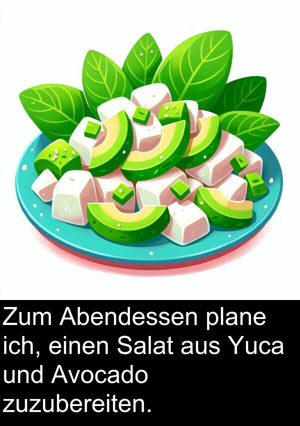 Yuca: Zum Abendessen plane ich, einen Salat aus Yuca und Avocado zuzubereiten.
