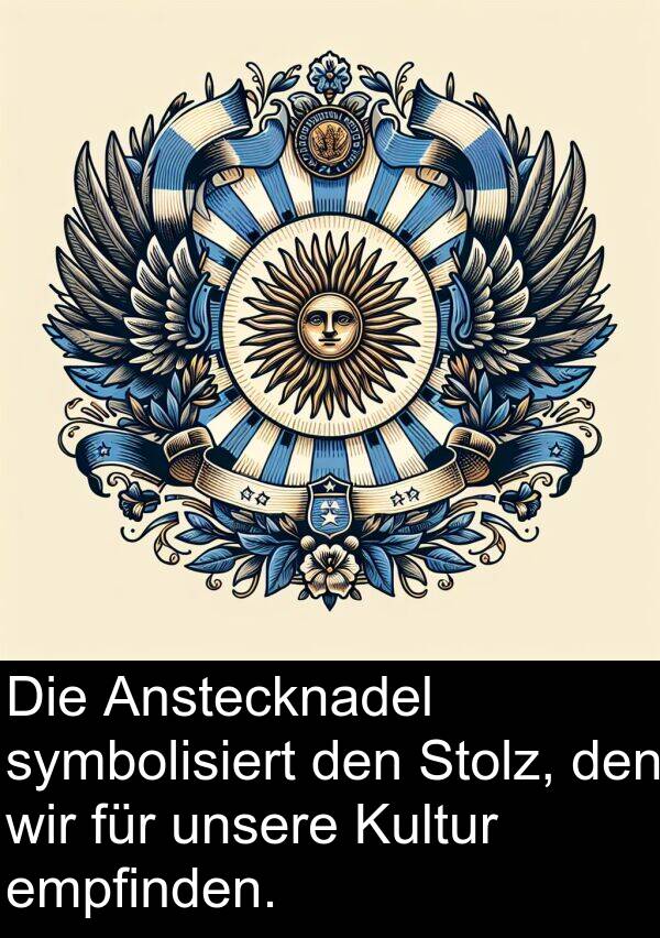 Stolz: Die Anstecknadel symbolisiert den Stolz, den wir für unsere Kultur empfinden.