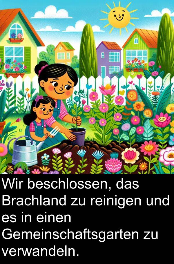 beschlossen: Wir beschlossen, das Brachland zu reinigen und es in einen Gemeinschaftsgarten zu verwandeln.