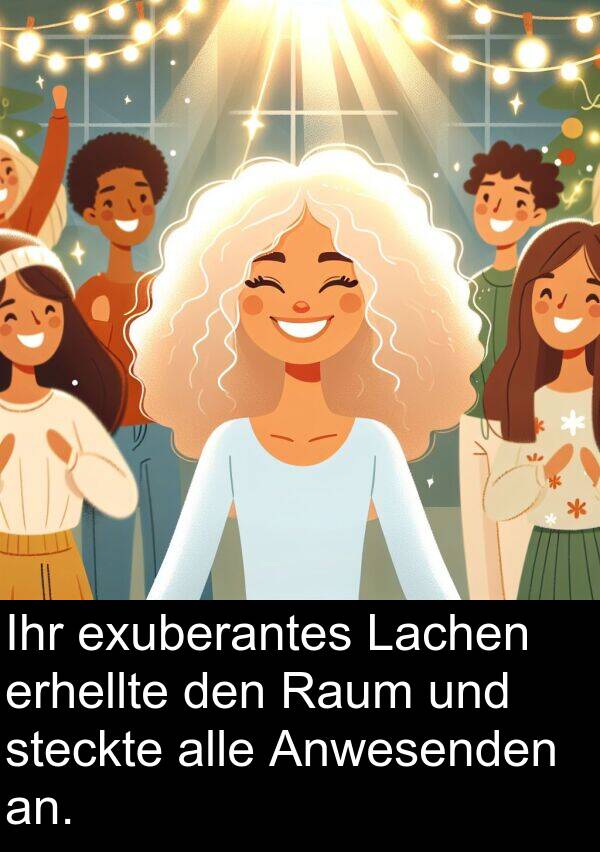 Lachen: Ihr exuberantes Lachen erhellte den Raum und steckte alle Anwesenden an.