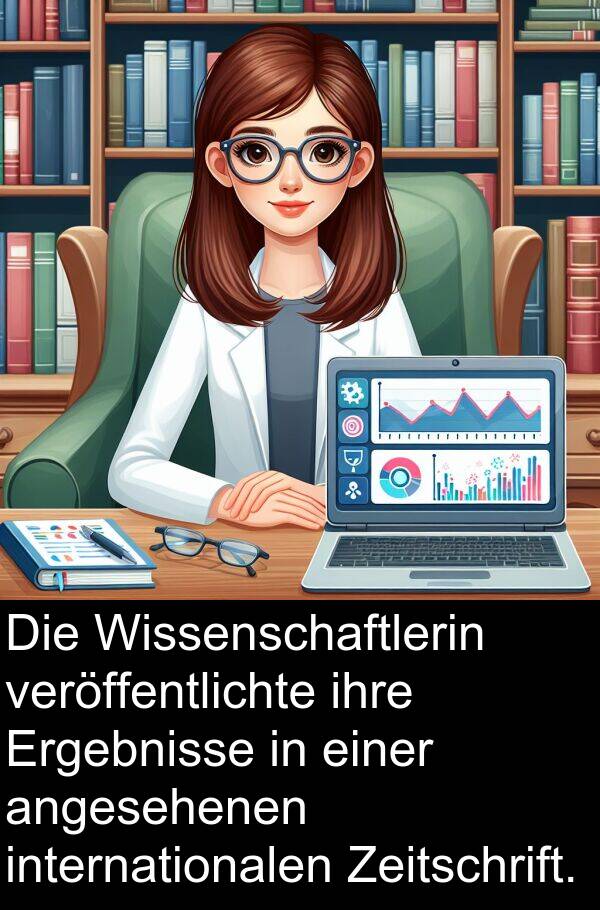 Wissenschaftlerin: Die Wissenschaftlerin veröffentlichte ihre Ergebnisse in einer angesehenen internationalen Zeitschrift.