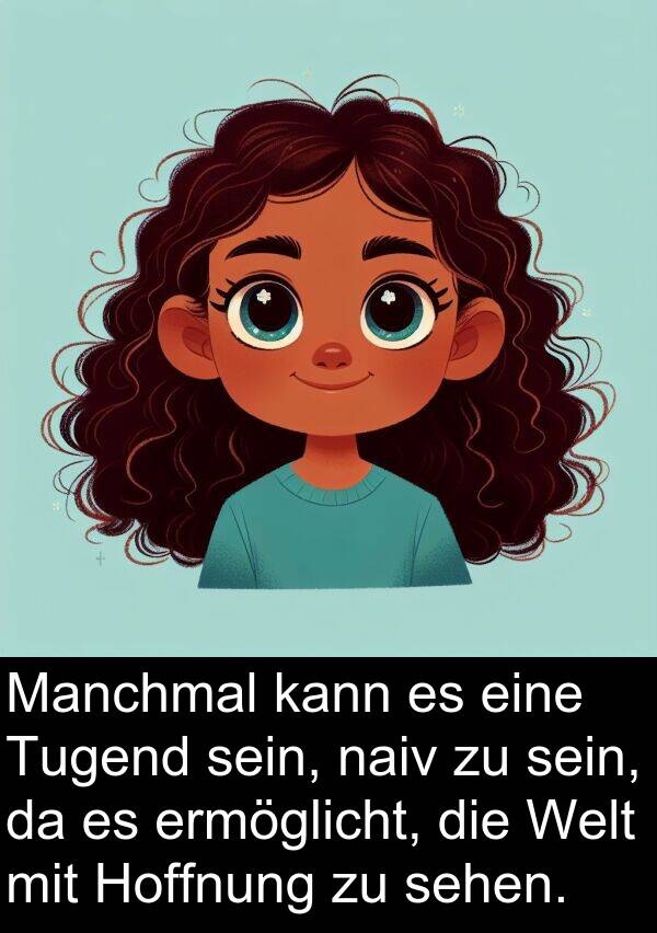 Tugend: Manchmal kann es eine Tugend sein, naiv zu sein, da es ermöglicht, die Welt mit Hoffnung zu sehen.