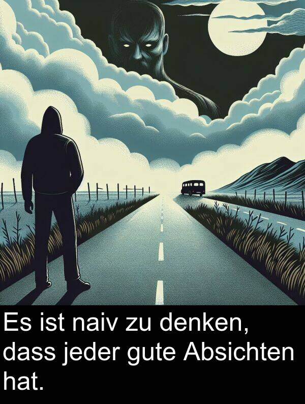 dass: Es ist naiv zu denken, dass jeder gute Absichten hat.