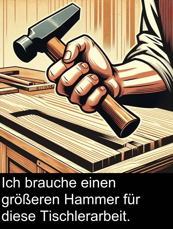 diese: Ich brauche einen größeren Hammer für diese Tischlerarbeit.