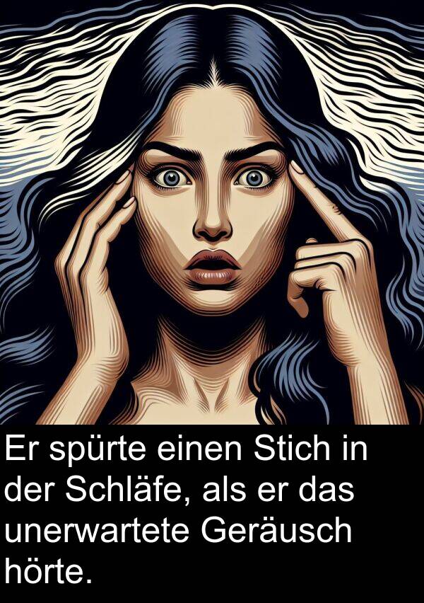 spürte: Er spürte einen Stich in der Schläfe, als er das unerwartete Geräusch hörte.