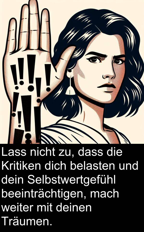 dein: Lass nicht zu, dass die Kritiken dich belasten und dein Selbstwertgefühl beeinträchtigen, mach weiter mit deinen Träumen.