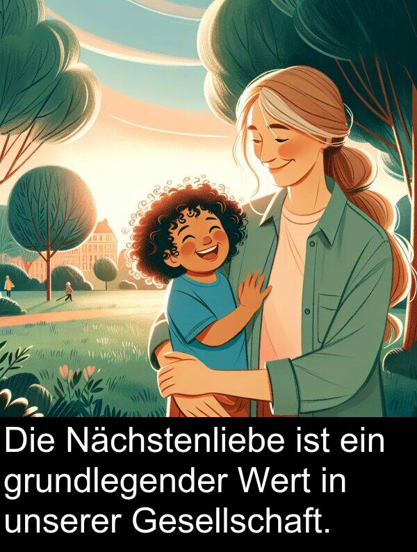 unserer: Die Nächstenliebe ist ein grundlegender Wert in unserer Gesellschaft.