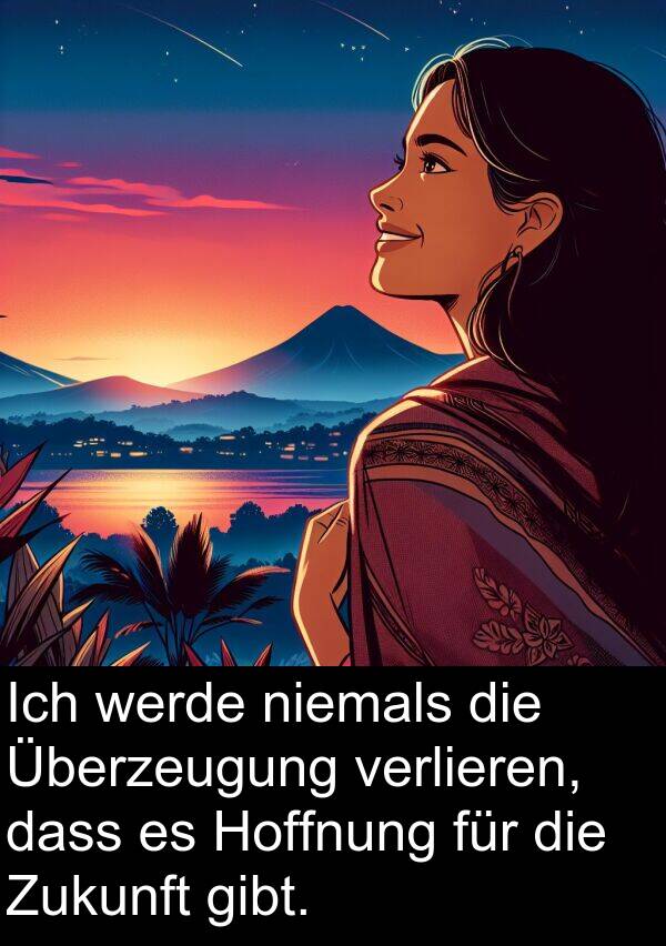 Zukunft: Ich werde niemals die Überzeugung verlieren, dass es Hoffnung für die Zukunft gibt.