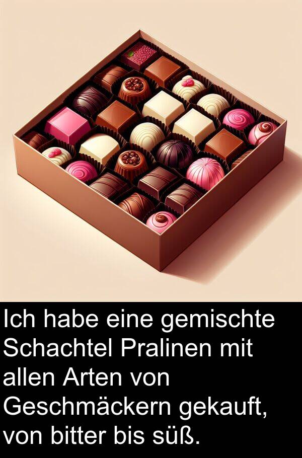 süß: Ich habe eine gemischte Schachtel Pralinen mit allen Arten von Geschmäckern gekauft, von bitter bis süß.