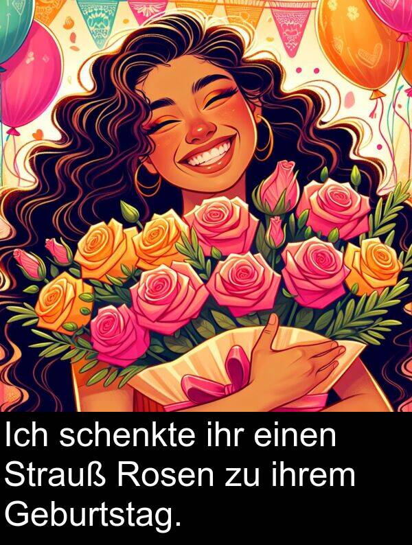 ihr: Ich schenkte ihr einen Strauß Rosen zu ihrem Geburtstag.