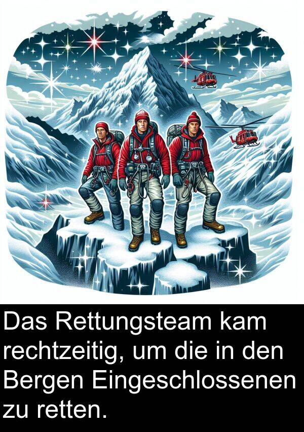 rechtzeitig: Das Rettungsteam kam rechtzeitig, um die in den Bergen Eingeschlossenen zu retten.