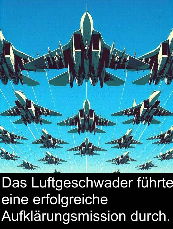 führte: Das Luftgeschwader führte eine erfolgreiche Aufklärungsmission durch.