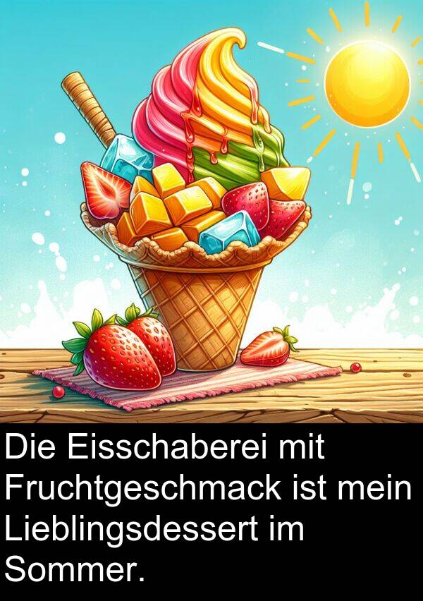 Fruchtgeschmack: Die Eisschaberei mit Fruchtgeschmack ist mein Lieblingsdessert im Sommer.