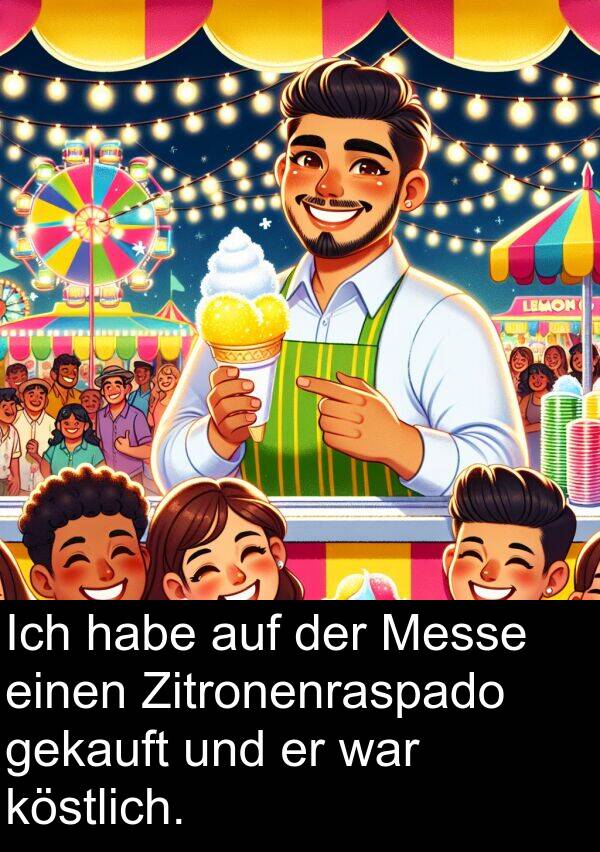 Messe: Ich habe auf der Messe einen Zitronenraspado gekauft und er war köstlich.