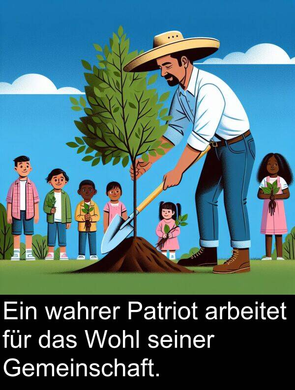 Wohl: Ein wahrer Patriot arbeitet für das Wohl seiner Gemeinschaft.