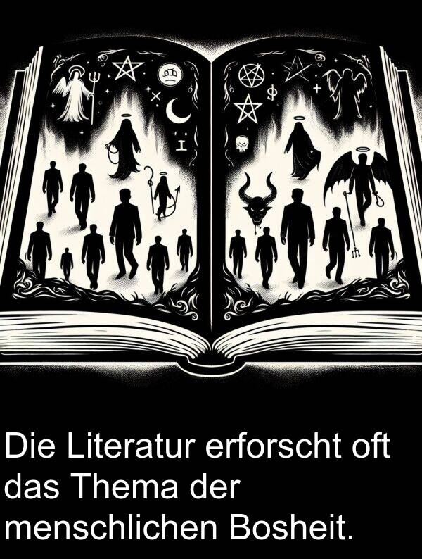 Literatur: Die Literatur erforscht oft das Thema der menschlichen Bosheit.