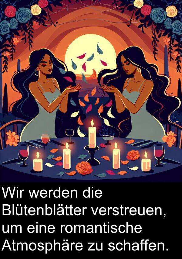 verstreuen: Wir werden die Blütenblätter verstreuen, um eine romantische Atmosphäre zu schaffen.