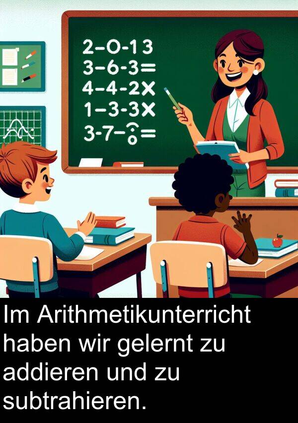 Arithmetikunterricht: Im Arithmetikunterricht haben wir gelernt zu addieren und zu subtrahieren.
