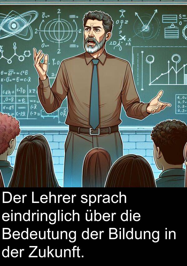 eindringlich: Der Lehrer sprach eindringlich über die Bedeutung der Bildung in der Zukunft.