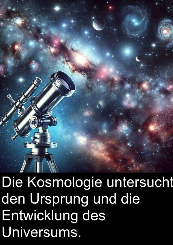 untersucht: Die Kosmologie untersucht den Ursprung und die Entwicklung des Universums.