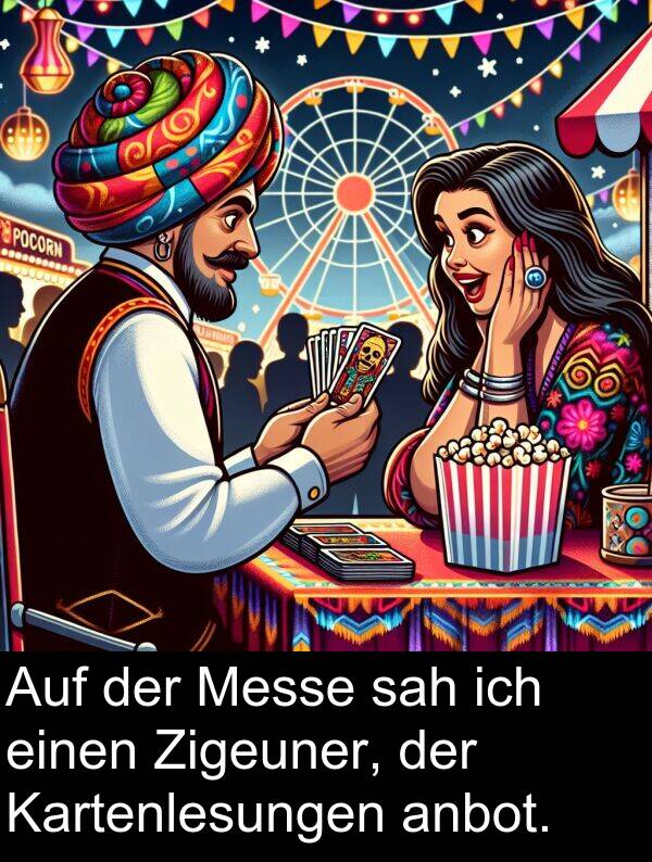 sah: Auf der Messe sah ich einen Zigeuner, der Kartenlesungen anbot.