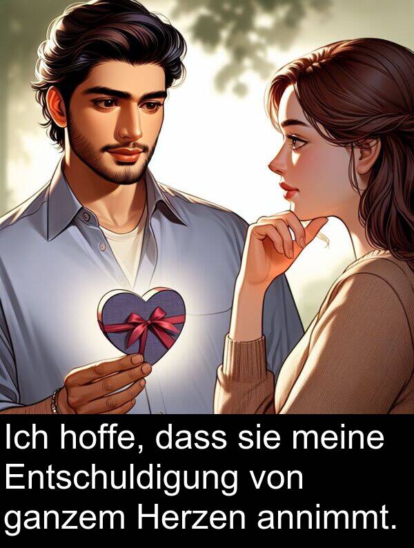 dass: Ich hoffe, dass sie meine Entschuldigung von ganzem Herzen annimmt.