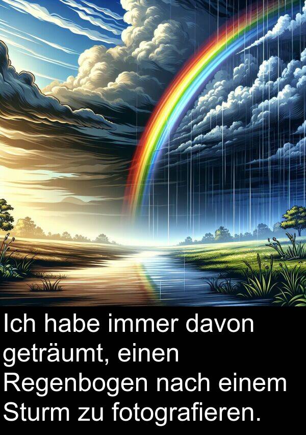 davon: Ich habe immer davon geträumt, einen Regenbogen nach einem Sturm zu fotografieren.