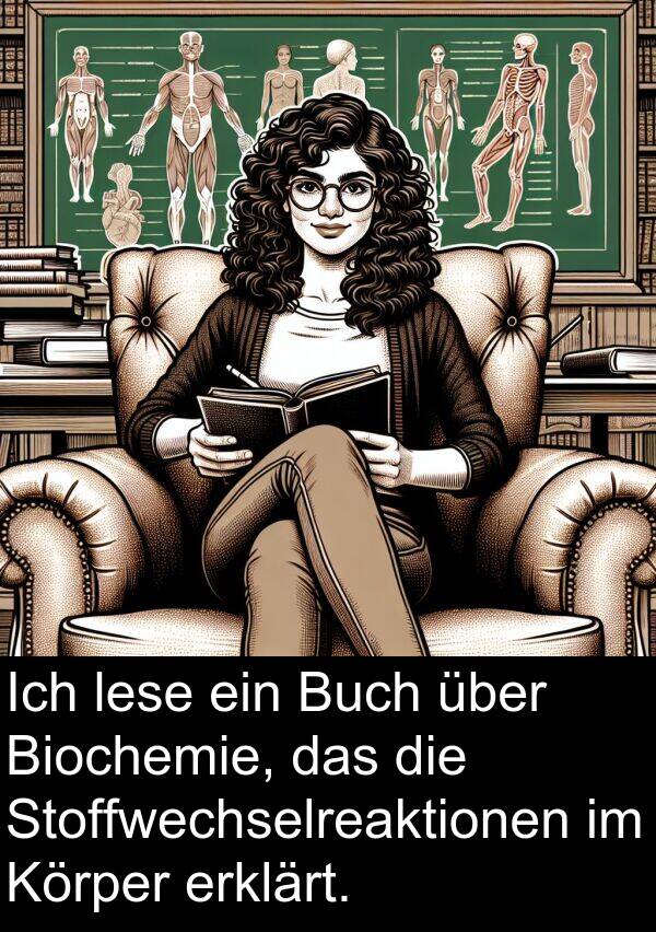 lese: Ich lese ein Buch über Biochemie, das die Stoffwechselreaktionen im Körper erklärt.