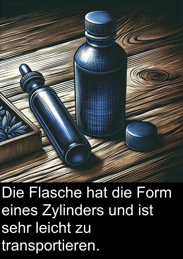 Flasche: Die Flasche hat die Form eines Zylinders und ist sehr leicht zu transportieren.