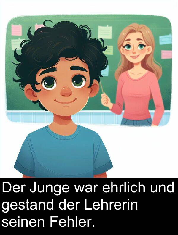 Fehler: Der Junge war ehrlich und gestand der Lehrerin seinen Fehler.