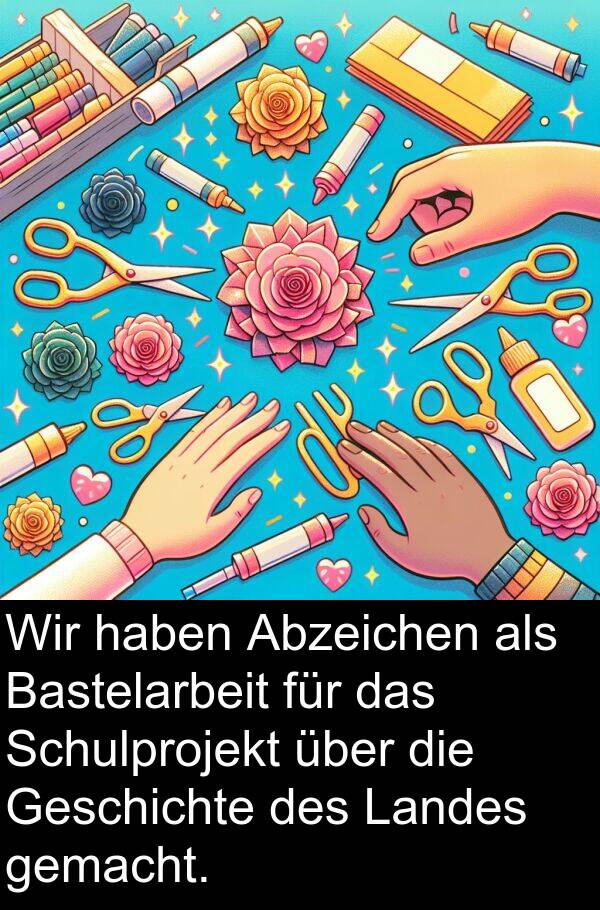 Bastelarbeit: Wir haben Abzeichen als Bastelarbeit für das Schulprojekt über die Geschichte des Landes gemacht.