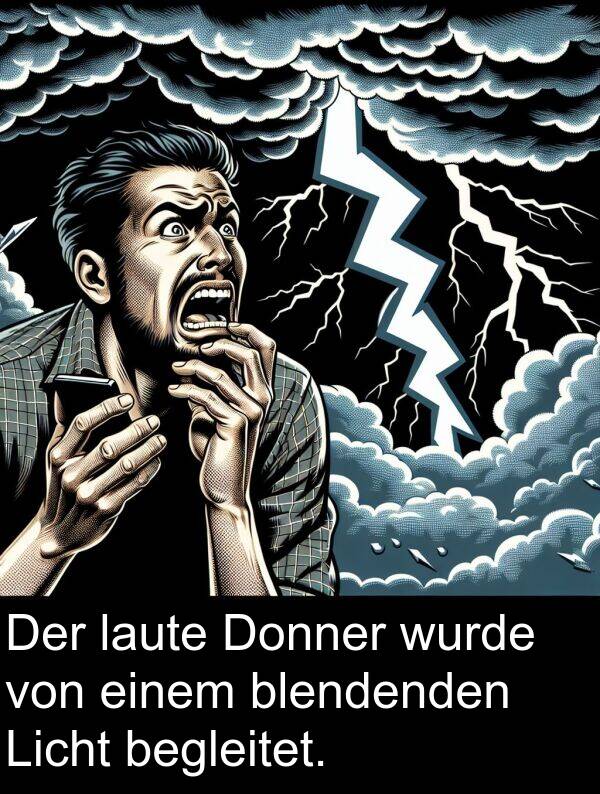 wurde: Der laute Donner wurde von einem blendenden Licht begleitet.