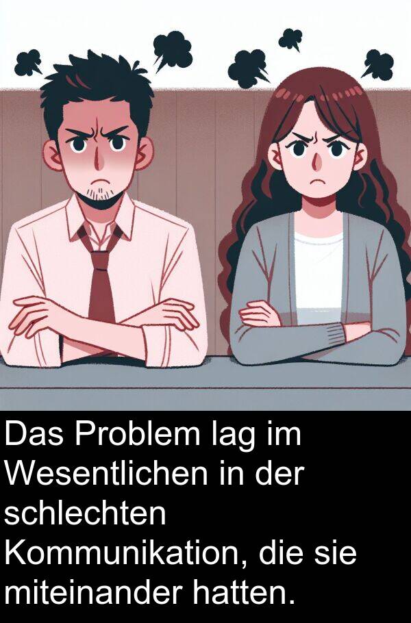 Kommunikation: Das Problem lag im Wesentlichen in der schlechten Kommunikation, die sie miteinander hatten.