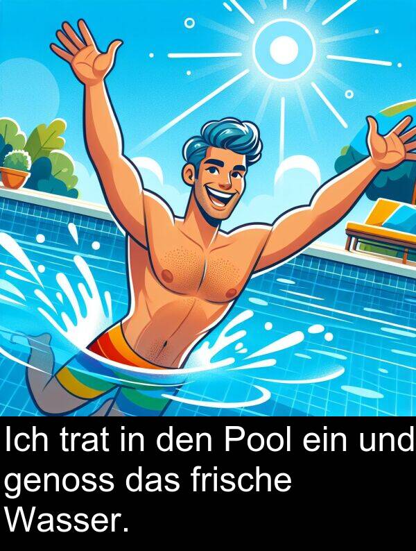 frische: Ich trat in den Pool ein und genoss das frische Wasser.