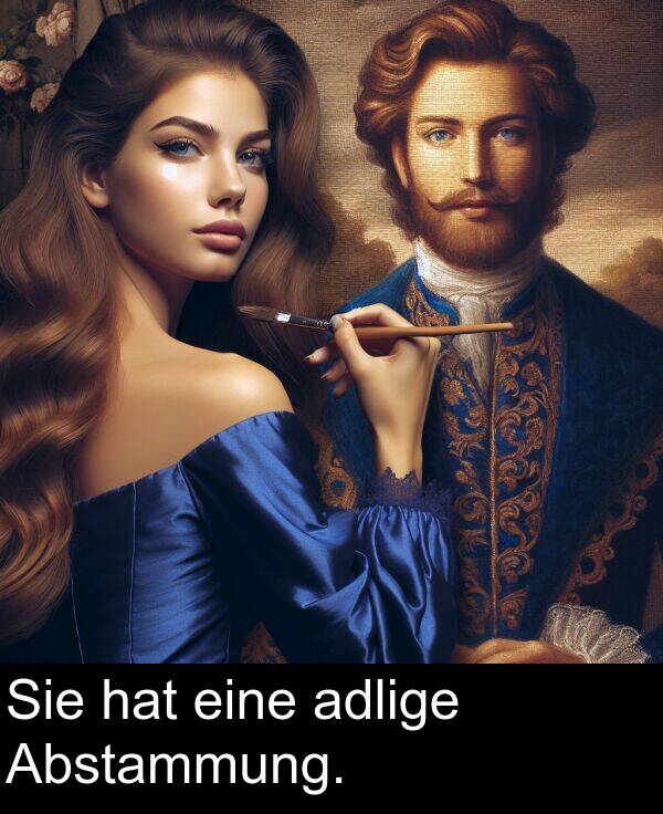 Sie: Sie hat eine adlige Abstammung.