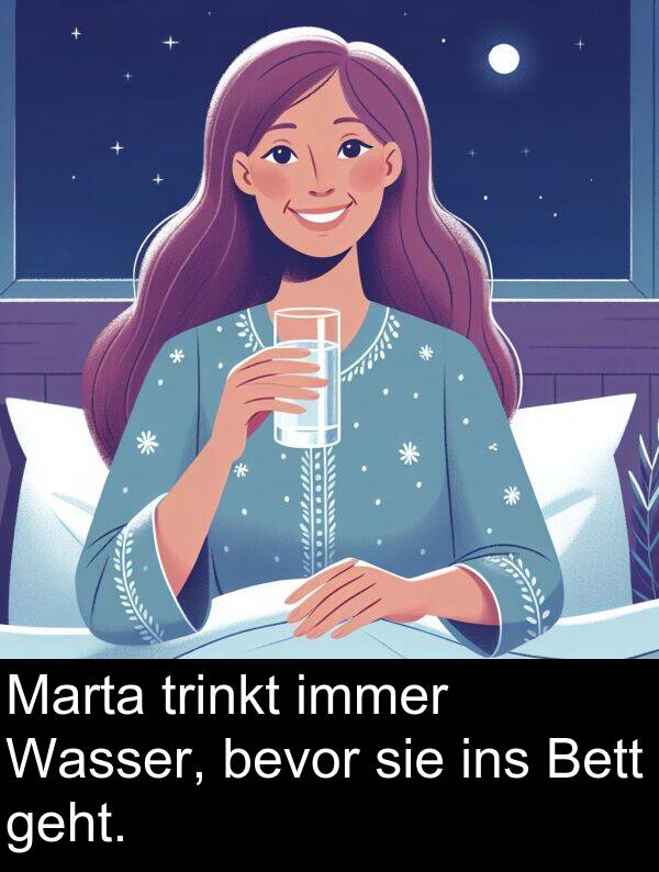 Marta: Marta trinkt immer Wasser, bevor sie ins Bett geht.