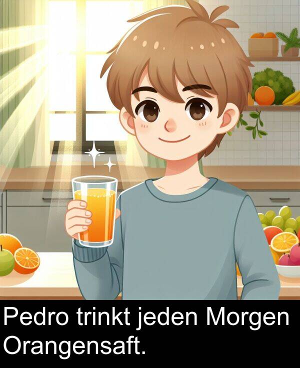 Morgen: Pedro trinkt jeden Morgen Orangensaft.