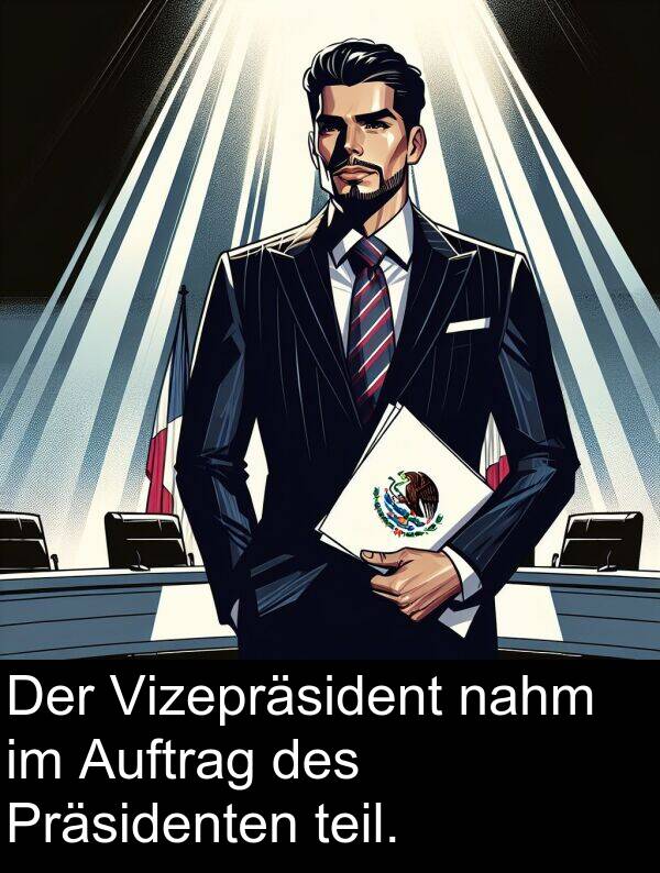 Vizepräsident: Der Vizepräsident nahm im Auftrag des Präsidenten teil.