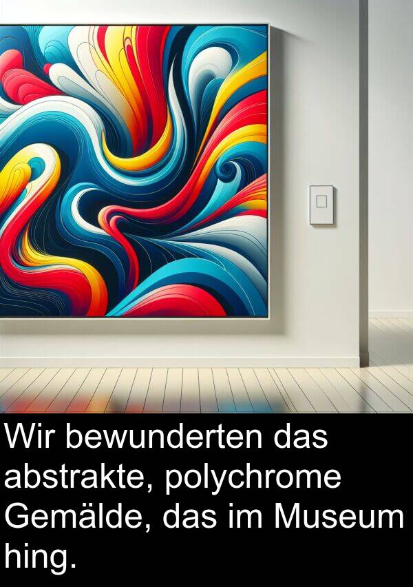 Museum: Wir bewunderten das abstrakte, polychrome Gemälde, das im Museum hing.